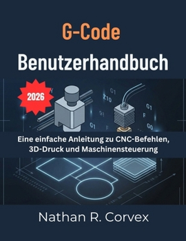 Paperback G-Code BENUTZERHANDBUCH: Eine einfache Anleitung zu CNC-Befehlen, 3D-Druck und Maschinensteuerung [German] Book