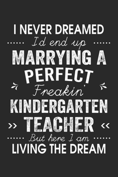 Paperback I Never Dreamed I'd End Up Marrying A Perfect Freakin' Kindergarten: Lined Notebook / Journal Funny Gift for Spouse, 120 Pages, 6 x 9, Soft Cover, Mat Book