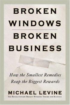Hardcover Broken Windows, Broken Business: How the Smallest Remedies Reap the Biggest Rewards Book