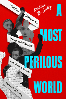 Hardcover A Most Perilous World: The True Story of the Young Abolitionists and Their Crusade Against Slavery Book
