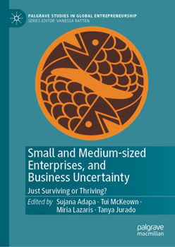 Hardcover Small and Medium-Sized Enterprises, and Business Uncertainty: Just Surviving or Thriving? Book