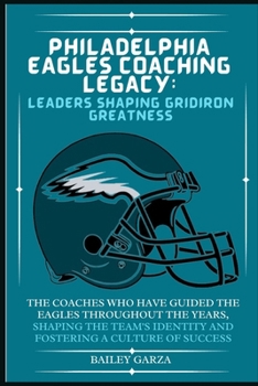 Paperback Philadelphia Eagles Coaching Legacy: Leaders Shaping Gridiron Greatness: The coaches who have guided the Eagles throughout the years, shaping the team Book