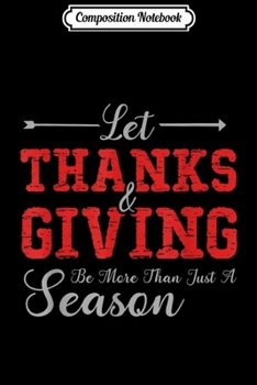 Paperback Composition Notebook: Let Thanks & giving Be More Than Just a Season Thanksgiving Journal/Notebook Blank Lined Ruled 6x9 100 Pages Book