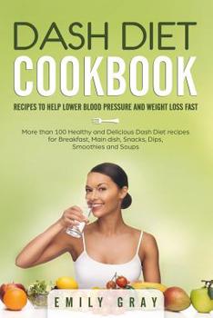 Paperback Dash Diet Cookbook: Recipes to help lower blood pressure and Weight Loss Fast. More than 100 Healthy and Delicious Dash Diet Recipes for B Book