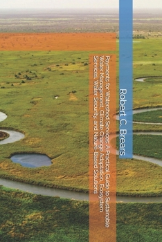 Payments for Watershed Services: A Practical Guide to Sustainable Water Management, Climate Change Adaptation, Ecosystem Services, Water Security, and Nature-Based Solutions