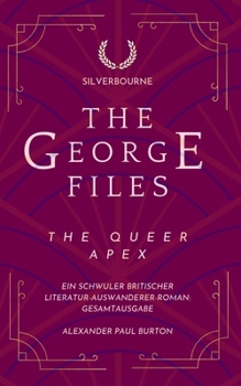 The George Files: The Queer Apex: Ein schwuler britischer Literatur-Auswanderer-Roman: Gesamtausgabe (The George Files: The George Files: A Gay British Literary Expat Romance) (German Edition)
