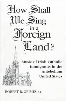 Paperback How Shall We Sing Foreign Land: Music Irish Catholic Immigrantsyirish American Series V2yaoh Book