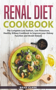 Paperback Renal Diet Cookbook: The Complete Low Sodium, Low Potassium, Healthy Kidney Cookbook to Improve your Kidney Function and Avoid Dialysis Book