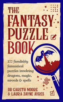 The Fantasy Puzzle Book: 100 Fiendishly Fantastical Puzzles Involving Dragons, Magic, Swords and Spells