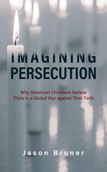 Paperback Imagining Persecution: Why American Christians Believe There Is a Global War Against Their Faith Book