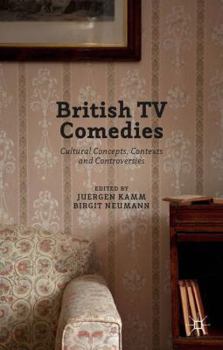 Hardcover British TV Comedies: Cultural Concepts, Contexts and Controversies Book