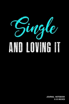 Single And Loving It: Notebook, Journal, Or Diary  | 110 Blank Lined Pages | 6" X 9" | Matte Finished Soft Cover