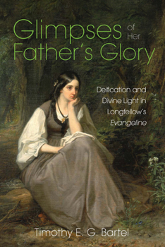 Paperback Glimpses of Her Father's Glory: Deification and Divine Light in Longfellow's Evangeline Book