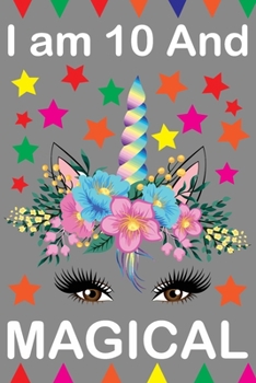 I am 10 And Magical: Cute Happy Birthday 10 Years Old Unicorn Journal Notebook for Kids, Birthday Unicorn Journal for Girls, Writing, ... Pages 10 Year Old Birthday Gift for Girls!