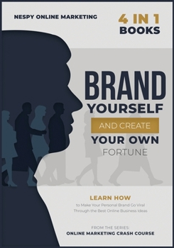 Paperback Brand Yourself and Create Your Own Fortune! [4 in 1]: Learn How to Make Your Personal Brand Go Viral Through the Best Online Business Ideas Book