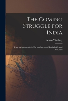 Paperback The Coming Struggle for India: Being an Account of the Encroachments of Russia in Central Asia, And Book