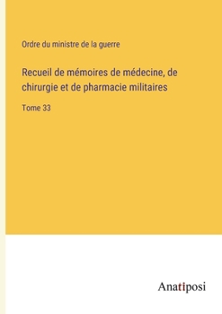 Recueil de mémoires de médecine, de chirurgie et de pharmacie militaires: Tome 33 (French Edition)
