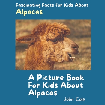 Paperback A Picture Book for Kids About Alpacas: Fascinating Facts for Kids About Alpacas Book