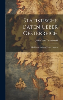Hardcover Statistische Daten Ueber Oesterreich: Mit Einem Anhang Ueber Ungarn [German] Book