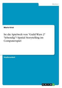 Paperback Ist die Spielwelt von "Guild Wars 2" "lebendig"? Spatial Storytelling im Computerspiel [German] Book