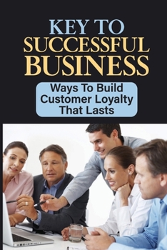 Paperback Key To Successful Business: Ways To Build Customer Loyalty That Lasts: Loyal Customers Book
