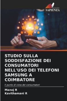 STUDIO SULLA SODDISFAZIONE DEI CONSUMATORI NELL'USO DEI TELEFONI SAMSUNG A COIMBATORE: Il punto di vista dei consumatori (Italian Edition)
