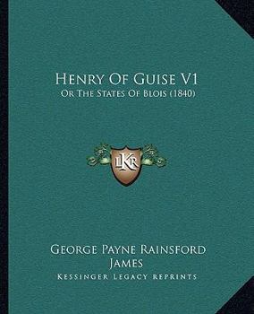 Henry Of Guise: Or, The States Of Blois, Volume 1