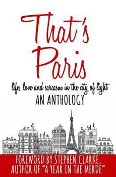 Paperback That's Paris: An Anthology of Life, Love and Sarcasm in the City of Light Book