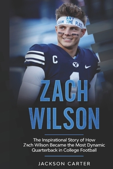 Paperback Zach Wilson: The Inspirational Story of How Zach Wilson Became the Most Dynamic Quarterback in College Football Book