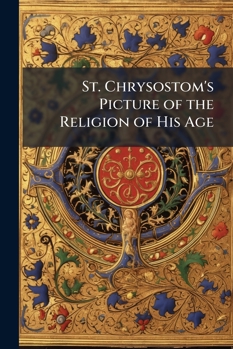 St. Chrysostom's Picture Of The Religion Of His Age