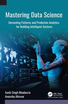 Hardcover Mastering Data Science: Unraveling Patterns and Predictive Analytics for Building Intelligent Systems Book