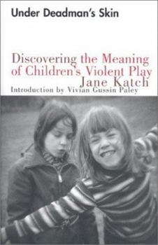 Hardcover Under Deadman's Skin: Discovering the Meaning of Children's Violent Play Book
