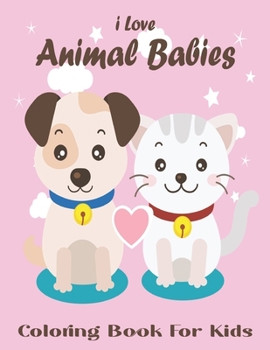 I Love Animal Babies Coloring Book For Kids: A Cute Farm Animal Coloring Book for Kids (Coloring Books for Kids).Vol-1