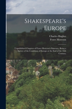 Paperback Shakespeare's Europe; Unpublished Chapters of Fynes Moryson's Itinerary, Being a Survey of the Condition of Europe at the end of the 16th Century; Book