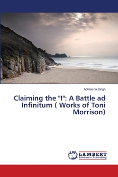 Paperback Claiming the "I": A Battle ad Infinitum ( Works of Toni Morrison) Book