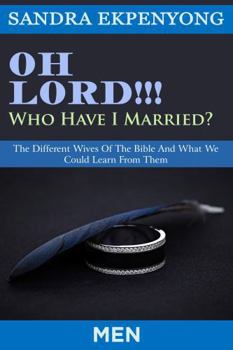 Paperback Oh Lord Who Have I Married - for Men: The Different Wives of the Bible and What We Could Learn from Them Book