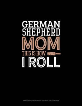 Paperback German Shepherd Mom This Is How I Roll: Graph Paper Notebook - 0.25 Inch (1/4") Squares Book