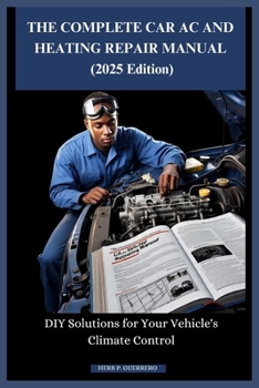 Paperback THE COMPLETE CAR AC AND HEATING REPAIR MANUAL (2025 Edition): DIY Solutions for Your Vehicle's Climate Control Book