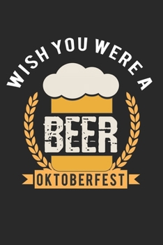 Oktoberfest wishes you would be a beer: Calendar, weekly planner, diary, notebook, book 105 pages in softcover. One week on one double page. For all appointments, notes and tasks that you want to take