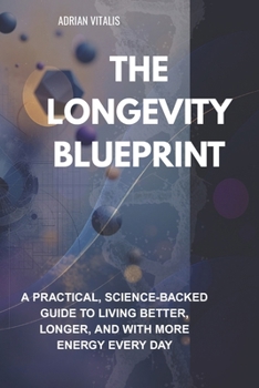 Paperback The Longevity Blueprint: A Practical, Science-Backed Guide to Living Better, Longer, and with More Energy Every Day Book