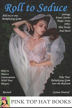 Roll to Seduce Revised Edition: Add Sex to Your Favorite Roleplaying Game!