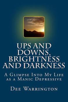 Paperback Ups and Downs, Brightness and Darkness: A Glimpse Into My Life as a Manic Depressive Book