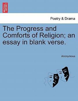 The Progress and Comforts of Religion; an essay, in blank verse.