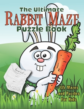 Paperback The Ultimate Rabbit Maze Puzzle Book: 135 Mazes, Puzzles and Challenges for Kids (with solutions) Book