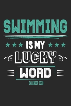 Swimming Is My Lucky Word Calender 2020: Funny Cool Swimmer Calender 2020 | Monthly & Weekly Planner - 6x9 - 128 Pages - Cute Gift For Swim Instructor,Swim Coach,Swimming Fan, Swim Club