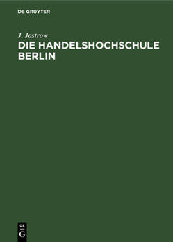 Hardcover Die Handelshochschule Berlin. Bericht Über Das Erste Studienjahr Oktober 1906/7 [German] Book