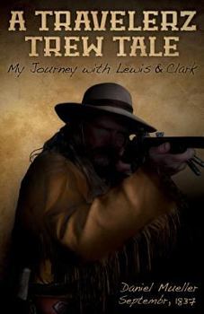 Paperback A Travelerz Trew Tale: My Journey with Lewis & Clark: Daniel Mueller September, 1837 Book