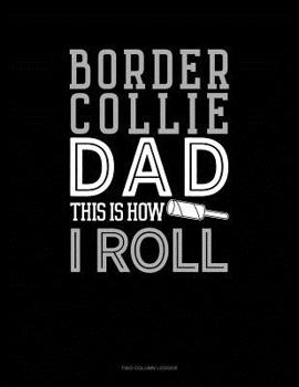 Paperback Border Collie Dad This Is How I Roll: Two Column Ledger Book