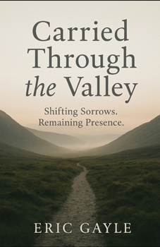Paperback Carried Through the Valley: Shifting Sorrows. Remaining Presence. Book