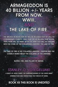 Armageddon Is 40 Billion +/- Years from Now, Wwiii, and the Lake of Fire.